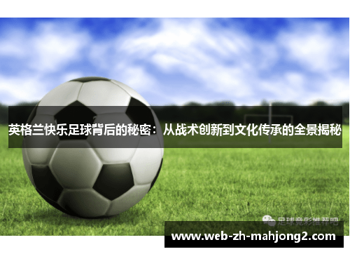 英格兰快乐足球背后的秘密：从战术创新到文化传承的全景揭秘