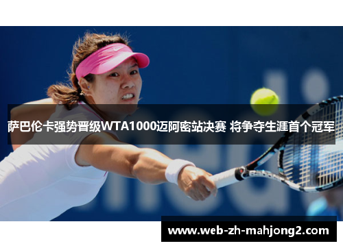 萨巴伦卡强势晋级WTA1000迈阿密站决赛 将争夺生涯首个冠军