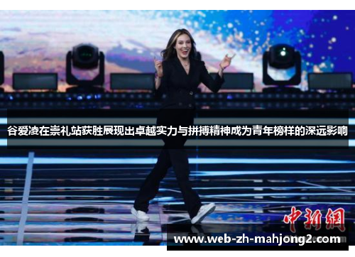 谷爱凌在崇礼站获胜展现出卓越实力与拼搏精神成为青年榜样的深远影响