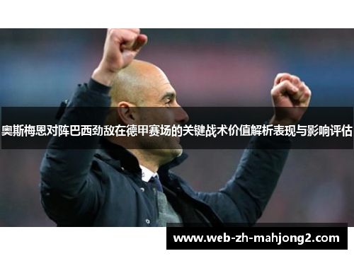 奥斯梅恩对阵巴西劲敌在德甲赛场的关键战术价值解析表现与影响评估
